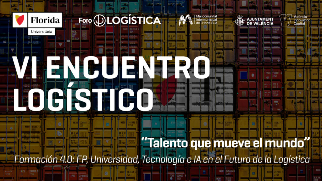 Florida Universitària y Foro de Logística impulsan el VI Encuentro Logístico: “El talento que mueve el mundo”