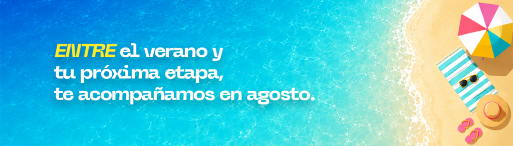 Entre el verano y tu próxima etapa, te acompañamos en agosto