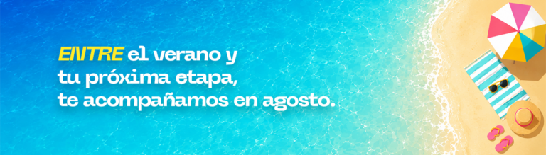 Entre el verano y tu próxima etapa, te acompañamos en agosto